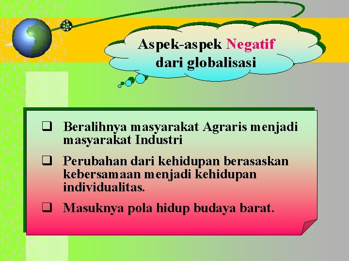 Aspek-aspek Negatif dari globalisasi q Beralihnya masyarakat Agraris menjadi masyarakat Industri q Perubahan dari