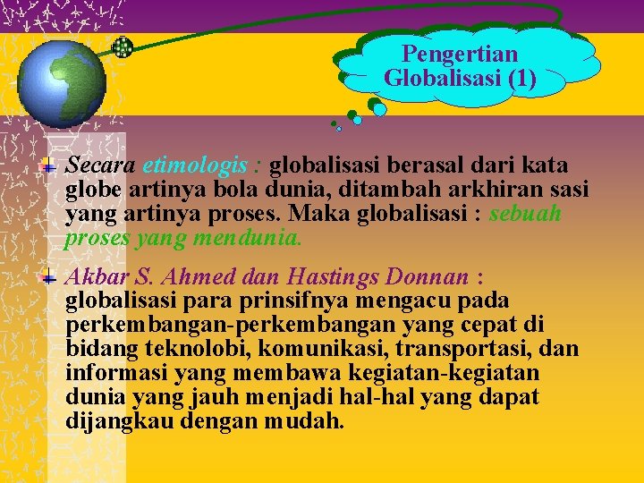 Pengertian Globalisasi (1) Secara etimologis : globalisasi berasal dari kata globe artinya bola dunia,