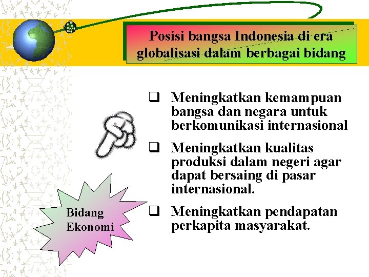 Posisi bangsa Indonesia di era globalisasi dalam berbagai bidang q Meningkatkan kemampuan bangsa dan