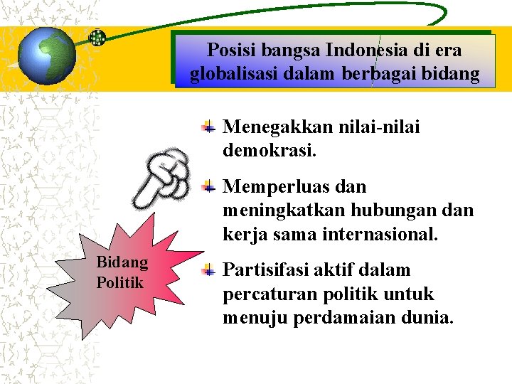 Posisi bangsa Indonesia di era globalisasi dalam berbagai bidang Menegakkan nilai-nilai demokrasi. Memperluas dan