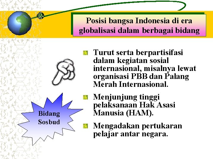 Posisi bangsa Indonesia di era globalisasi dalam berbagai bidang Turut serta berpartisifasi dalam kegiatan Posisi bangsa Indonesia di era globalisasi dalam berbagai bidang Turut serta berpartisifasi dalam kegiatan