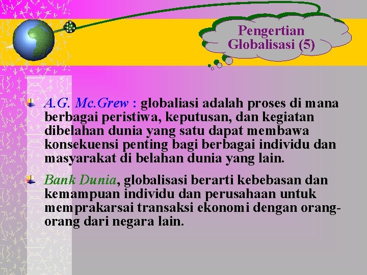 Pengertian Globalisasi (5) A. G. Mc. Grew : globaliasi adalah proses di mana berbagai