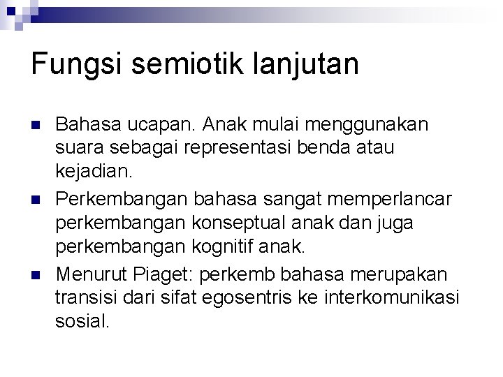 Fungsi semiotik lanjutan n Bahasa ucapan. Anak mulai menggunakan suara sebagai representasi benda atau