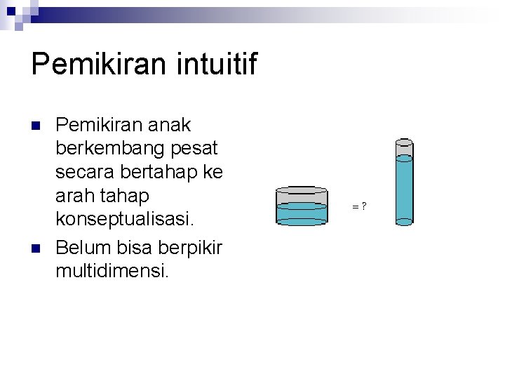 Pemikiran intuitif n n Pemikiran anak berkembang pesat secara bertahap ke arah tahap konseptualisasi.