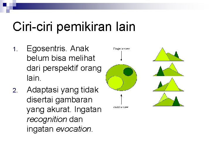 Ciri-ciri pemikiran lain 1. 2. Egosentris. Anak belum bisa melihat dari perspektif orang lain.