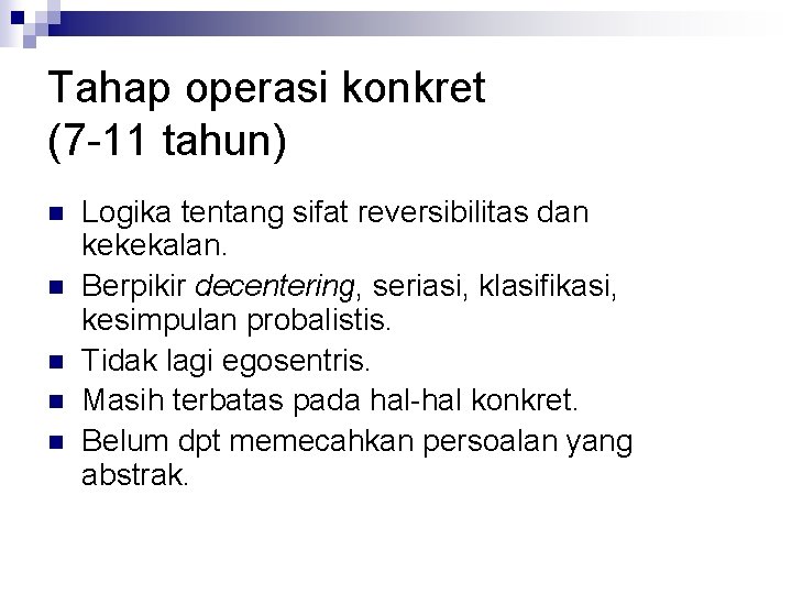 Tahap operasi konkret (7 -11 tahun) n n n Logika tentang sifat reversibilitas dan