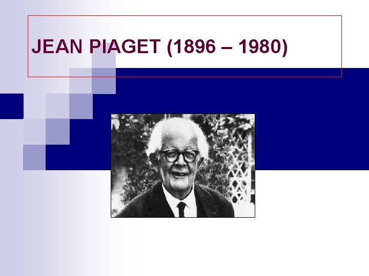 JEAN PIAGET (1896 – 1980) 