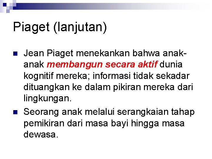 Piaget (lanjutan) n n Jean Piaget menekankan bahwa anak membangun secara aktif dunia kognitif