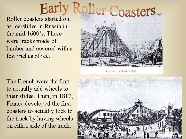Roller coasters started out as ice-slides in Russia in the mid 1600’s. These were
