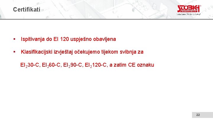 Certifikati § Ispitivanja do EI 120 uspješno obavljena § Klasifikacijski izvještaj očekujemo tijekom svibnja