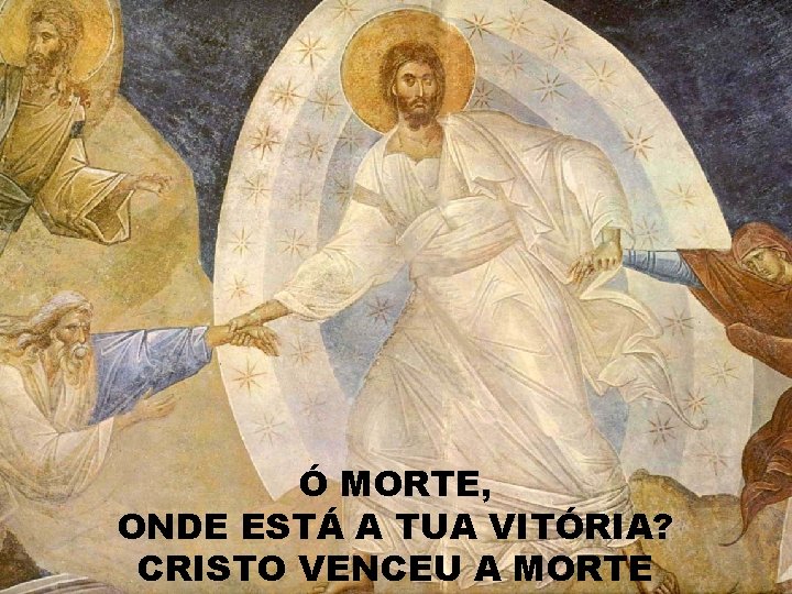 Ó MORTE, ONDE ESTÁ A TUA VITÓRIA? CRISTO VENCEU A MORTE 