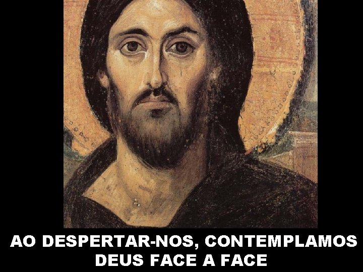 AO DESPERTAR-NOS, CONTEMPLAMOS DEUS FACE A FACE 