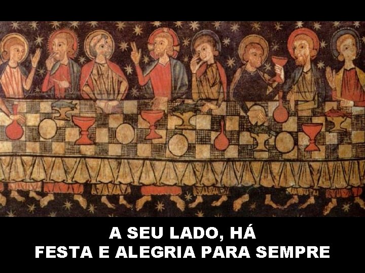 A SEU LADO, HÁ FESTA E ALEGRIA PARA SEMPRE 