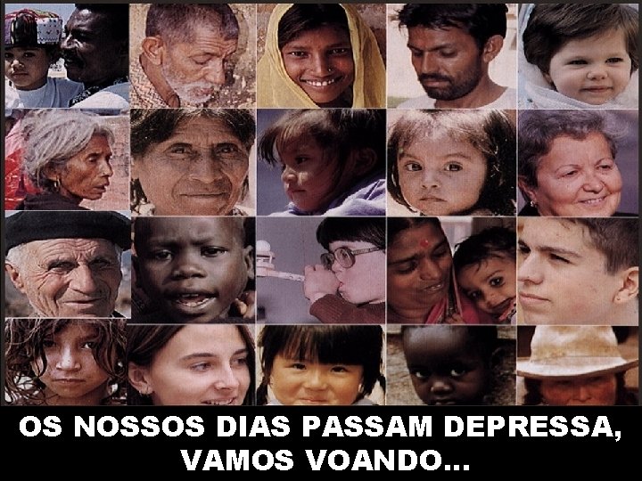 OS NOSSOS DIAS PASSAM DEPRESSA, VAMOS VOANDO. . . 