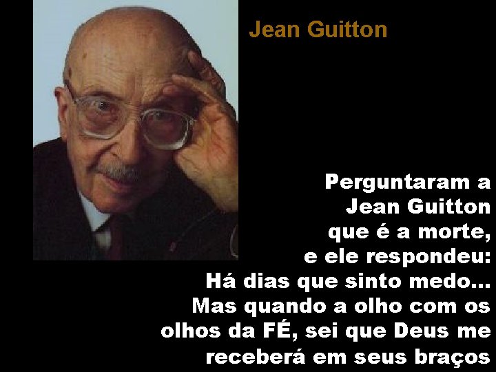 Jean Guitton Perguntaram a Jean Guitton que é a morte, e ele respondeu: Há
