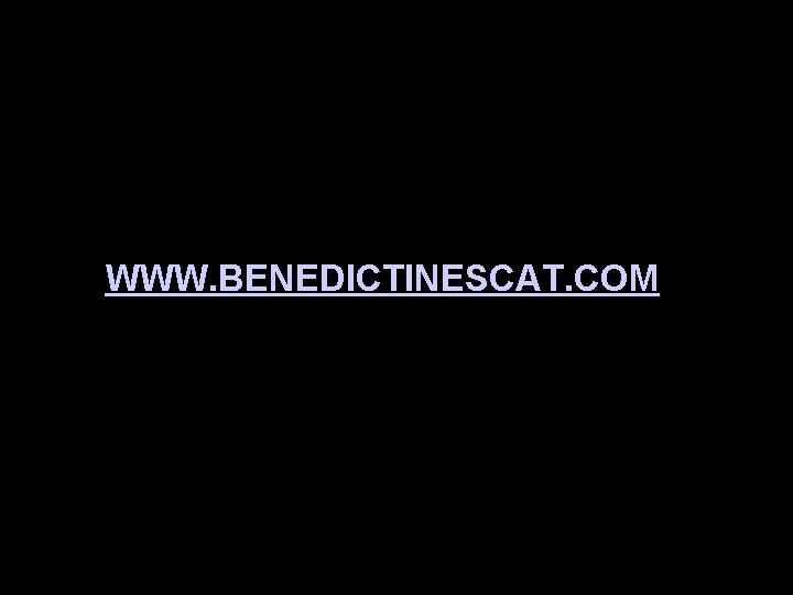 WWW. BENEDICTINESCAT. COM 