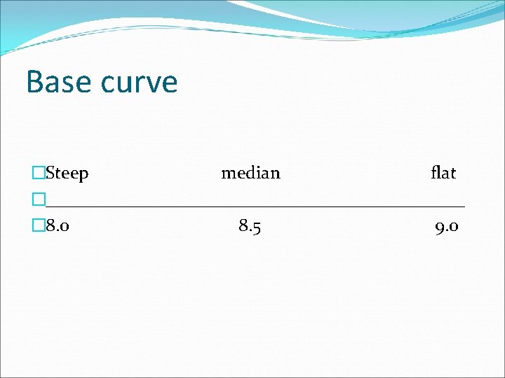 Base curve �Steep median flat �_______________________ � 8. 0 8. 5 9. 0 