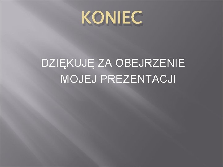 KONIEC DZIĘKUJĘ ZA OBEJRZENIE MOJEJ PREZENTACJI 