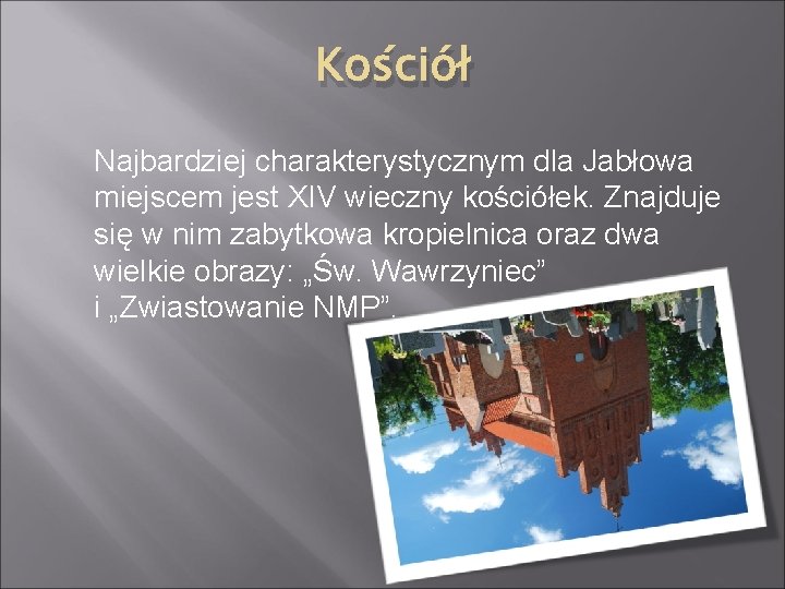 Kościół Najbardziej charakterystycznym dla Jabłowa miejscem jest XIV wieczny kościółek. Znajduje się w nim
