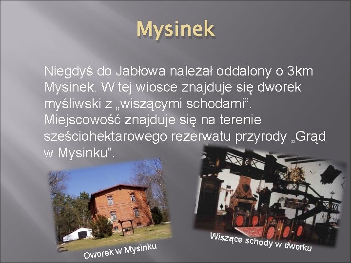 Mysinek Niegdyś do Jabłowa należał oddalony o 3 km Mysinek. W tej wiosce znajduje
