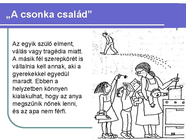 „A csonka család” Az egyik szülő elment, válás vagy tragédia miatt. A másik fél