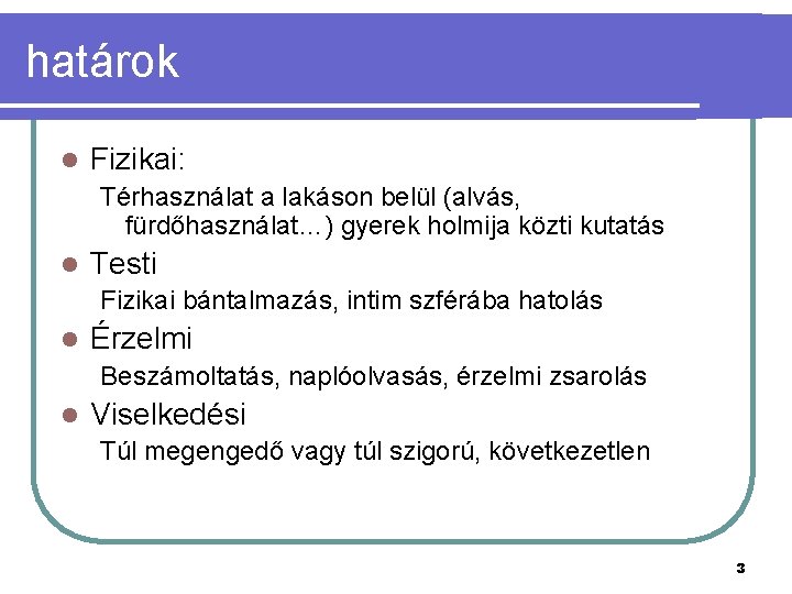 határok l Fizikai: Térhasználat a lakáson belül (alvás, fürdőhasználat…) gyerek holmija közti kutatás l