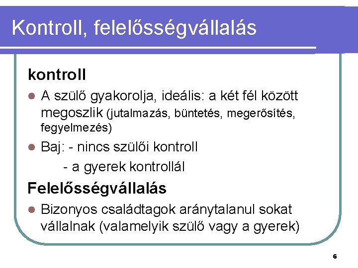 Kontroll, felelősségvállalás kontroll l A szülő gyakorolja, ideális: a két fél között megoszlik (jutalmazás,