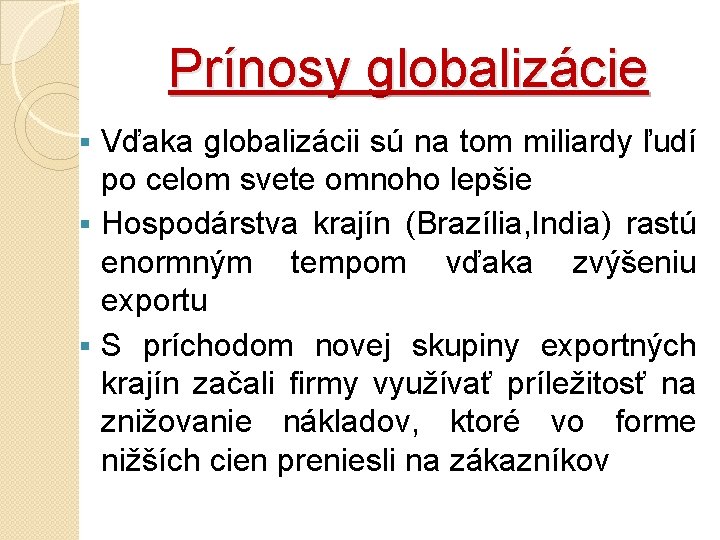 Prínosy globalizácie Vďaka globalizácii sú na tom miliardy ľudí po celom svete omnoho lepšie