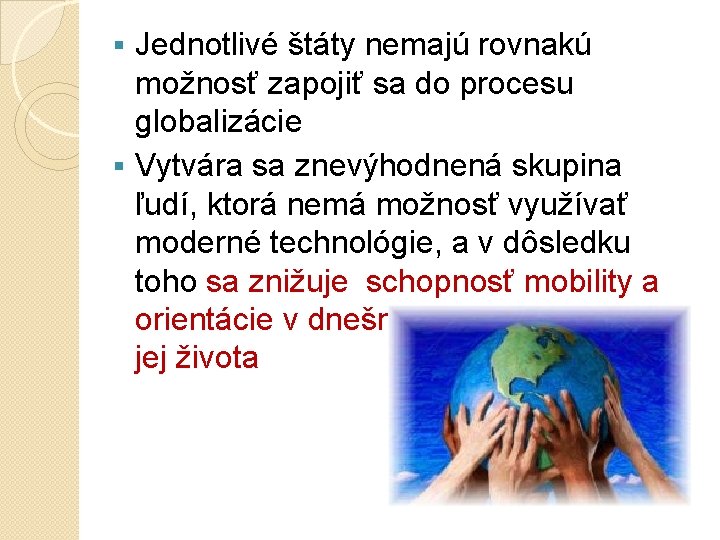 Jednotlivé štáty nemajú rovnakú možnosť zapojiť sa do procesu globalizácie § Vytvára sa znevýhodnená