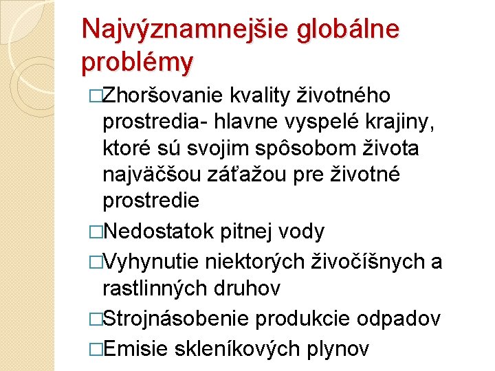 Najvýznamnejšie globálne problémy �Zhoršovanie kvality životného prostredia- hlavne vyspelé krajiny, ktoré sú svojim spôsobom