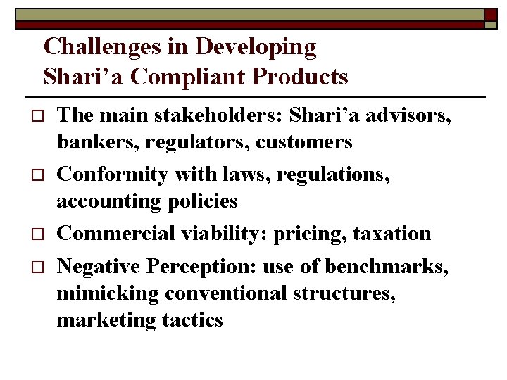 Challenges in Developing Shari’a Compliant Products o o The main stakeholders: Shari’a advisors, bankers,