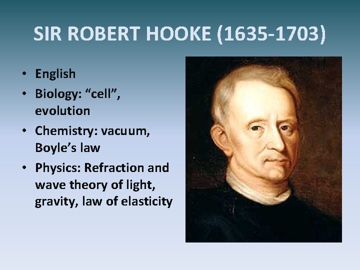 SIR ROBERT HOOKE (1635 -1703) • English • Biology: “cell”, evolution • Chemistry: vacuum,