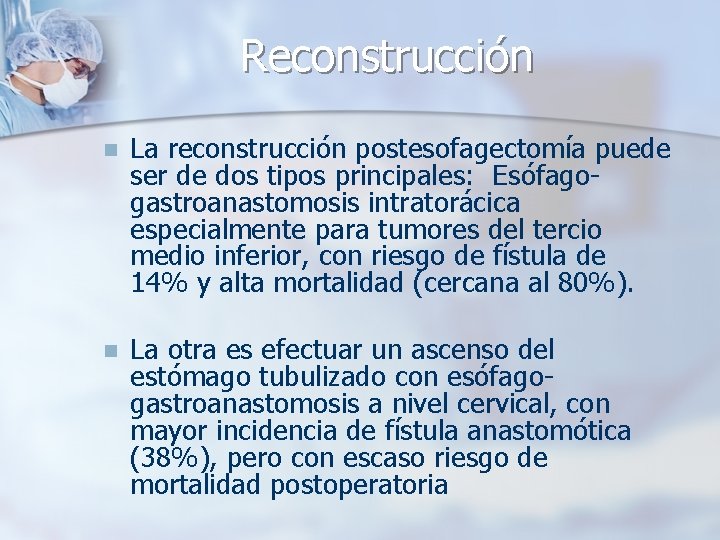 Reconstrucción n La reconstrucción postesofagectomía puede ser de dos tipos principales: Esófagogastroanastomosis intratorácica especialmente