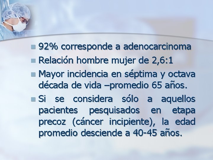 92% corresponde a adenocarcinoma n Relación hombre mujer de 2, 6: 1 n Mayor