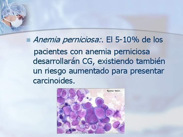n Anemia perniciosa: . El 5 -10% de los pacientes con anemia perniciosa desarrollarán