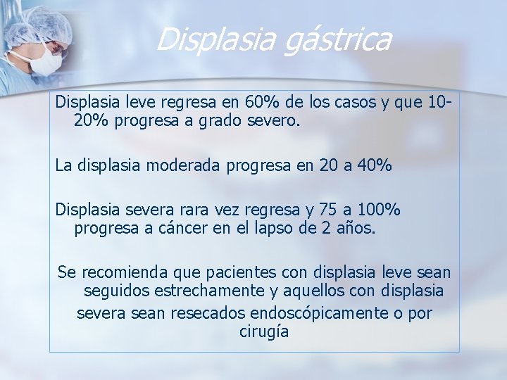 Displasia gástrica Displasia leve regresa en 60% de los casos y que 1020% progresa