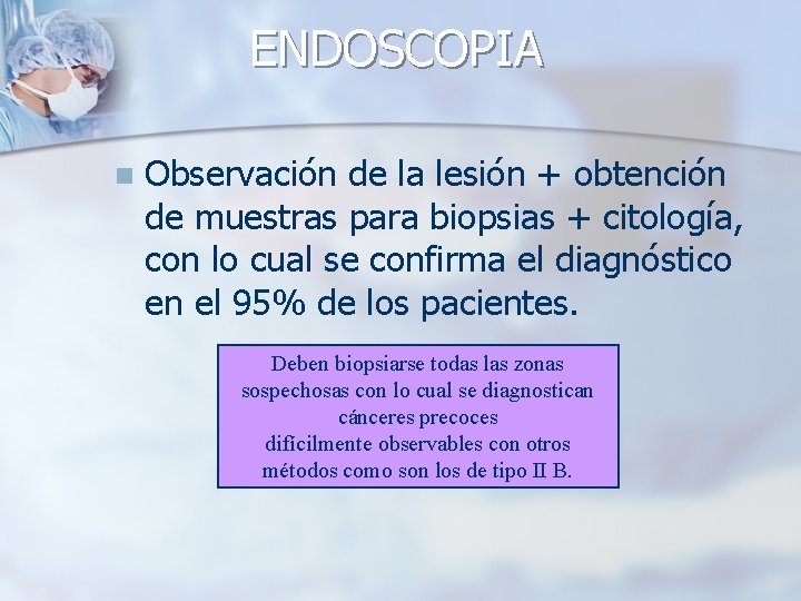 ENDOSCOPIA n Observación de la lesión + obtención de muestras para biopsias + citología,