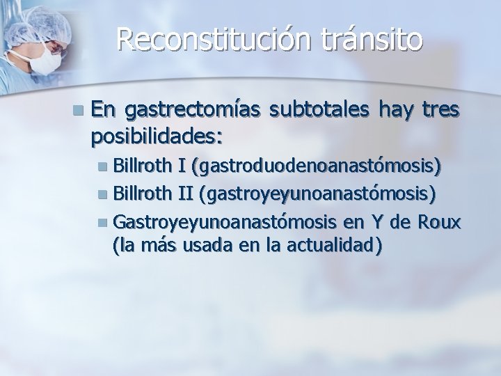 Reconstitución tránsito n En gastrectomías subtotales hay tres posibilidades: n Billroth I (gastroduodenoanastómosis) n
