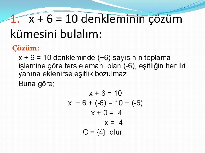1. x + 6 = 10 denkleminin çözüm kümesini bulalım: Çözüm: x + 6