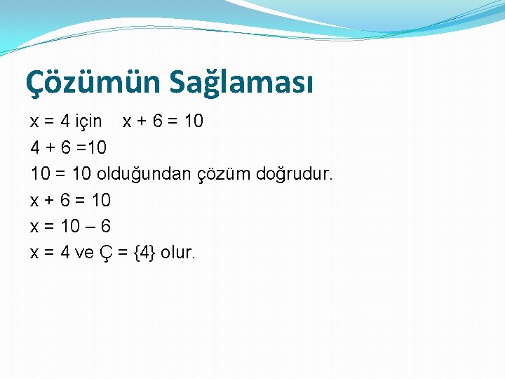 Çözümün Sağlaması x = 4 için x + 6 = 10 4 + 6