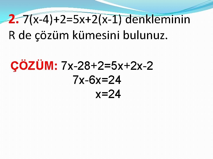 2. 7(x-4)+2=5 x+2(x-1) denkleminin R de çözüm kümesini bulunuz. ÇÖZÜM: 7 x-28+2=5 x+2 x-2