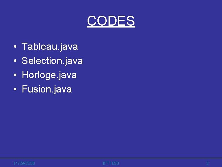 CODES • • Tableau. java Selection. java Horloge. java Fusion. java 11/29/2020 IFT 1020