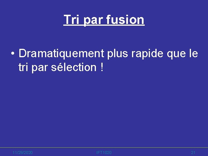 Tri par fusion • Dramatiquement plus rapide que le tri par sélection ! 11/29/2020