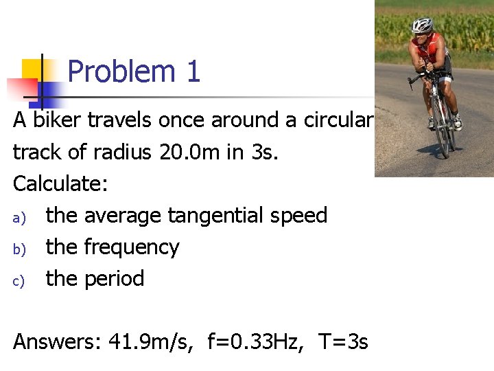 Problem 1 A biker travels once around a circular track of radius 20. 0 Problem 1 A biker travels once around a circular track of radius 20. 0