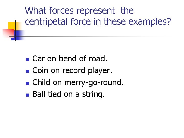 What forces represent the centripetal force in these examples? n n Car on bend