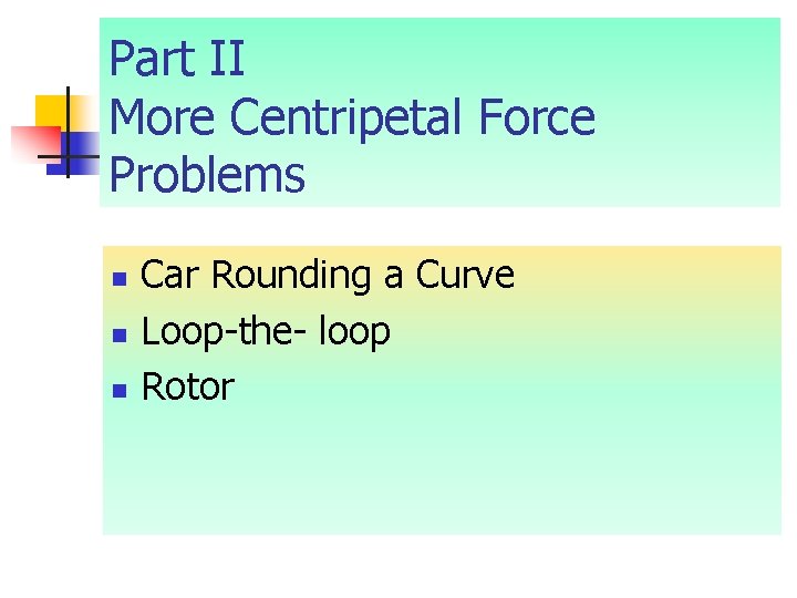 Part II More Centripetal Force Problems n n n Car Rounding a Curve Loop-the- Part II More Centripetal Force Problems n n n Car Rounding a Curve Loop-the-