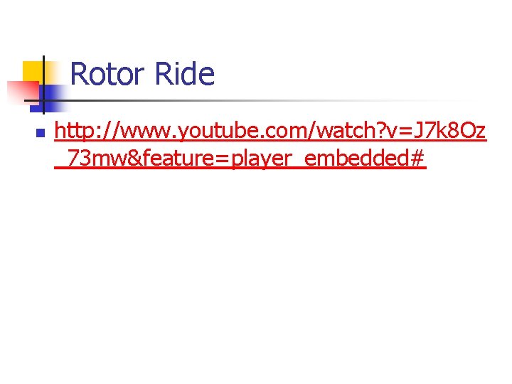 Rotor Ride n http: //www. youtube. com/watch? v=J 7 k 8 Oz _73 mw&feature=player_embedded# Rotor Ride n http: //www. youtube. com/watch? v=J 7 k 8 Oz _73 mw&feature=player_embedded#