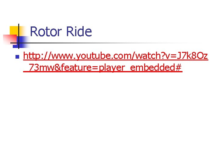 Rotor Ride n http: //www. youtube. com/watch? v=J 7 k 8 Oz _73 mw&feature=player_embedded#