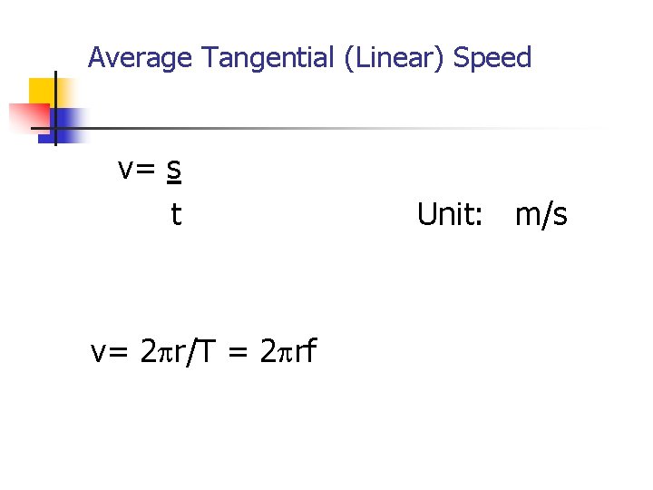 Average Tangential (Linear) Speed v= s t v= 2 pr/T = 2 prf Unit: Average Tangential (Linear) Speed v= s t v= 2 pr/T = 2 prf Unit: