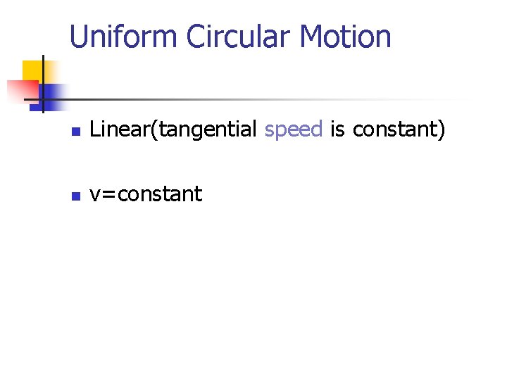 Uniform Circular Motion n Linear(tangential speed is constant) n v=constant Uniform Circular Motion n Linear(tangential speed is constant) n v=constant